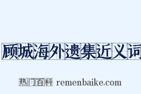 顾城海外遗集近义词是什么意思的图片